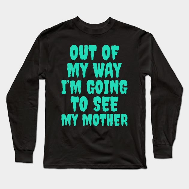 Out of my way, I’m going to see my mother, Mother’s Day Long Sleeve T-Shirt by Popstarbowser